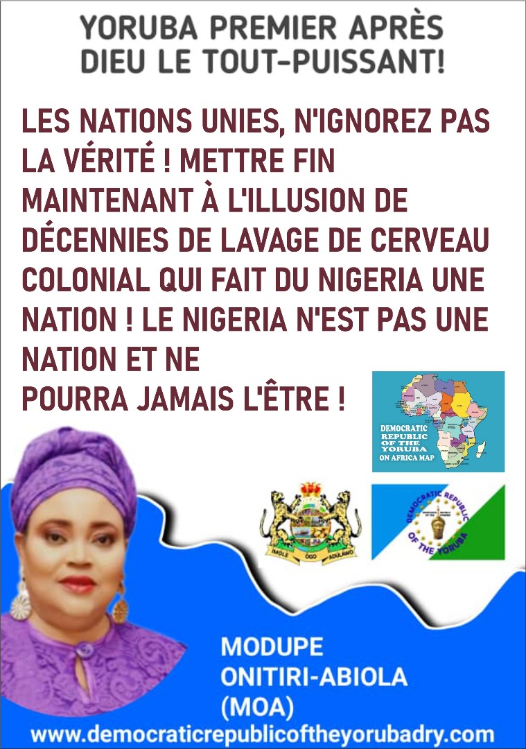 LES NATIONS UNIES, N’IGNOREZ PAS LA VÉRITÉ ! METTRE FIN MAINTENANT À L’ILLUSION DE DÉCENNIES DE LAVAGE DE CERVEAU COLONIAL QUI FAIT DU NIGERIA UNE NATION ! LE NIGERIA N’EST PAS UNE NATION ET NE POURRA JAMAIS L’ÊTRE !